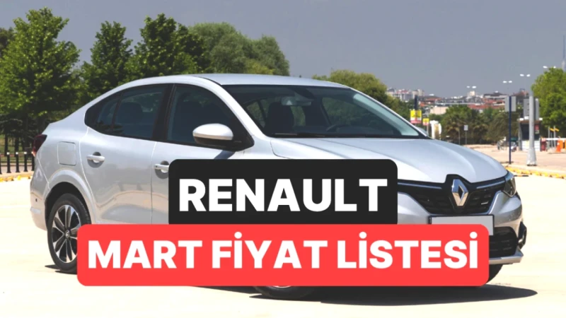 2026 Mart'ta Renault Fiyatları Ne Kadar? Yeni Listeyle Kaçırmayın!